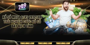 Xổ số mega 6/45 789club – Trải nghiệm cược xổ số đầy kịch tính